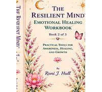 The Resilient Mind™: Emotional Healing Workbook