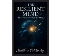 The Resilient Mind: Thriving in Tough Times