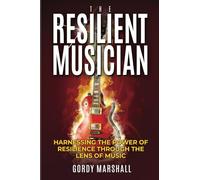 THE RESILIENT MUSICIAN: HARNESSING THE POWER OF RESILIENCE THROUGH THE LENS OF MUSIC