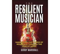 THE RESILIENT MUSICIAN: HARNESSING THE POWER OF RESILIENCE THROUGH THE LENS OF MUSIC