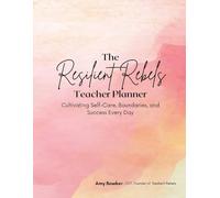 The Resilient Rebels Teacher Planner: Cultivating Self Care, Boundaries, and Success Every Day