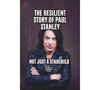 THE RESILIENT STORY OF PAUL STANLEY: NOT JUST A STARCHILD
