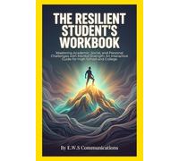 The Resilient Student's Workbook: Mastering Academic, Social, and Personal Challenges with Mental Strength: An Interactive Guide for High School and College