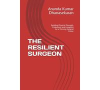 THE RESILIENT SURGEON: Building Physical Strength, Endurance, and Longevity for a Thriving Surgical Career