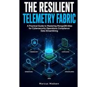 The Resilient Telemetry Fabric: A Practical Guide to Mastering MongoDB Atlas for Cybersecurity Operations Compliance Data Streamlining