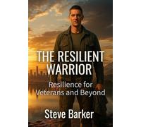 The Resilient Warrior: Resilience for Veterans and Beyond