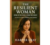 The Resilient Woman: Dying to the Flesh, Living for Christ: 30 Days to Purity, Strength, and Purpose
