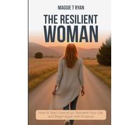 The Resilient Woman: How to Start Over at 50, Reinvent Your Life and Begin Again With Purpose