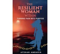 The Resilient Woman Within: Turning Pain into Purpose