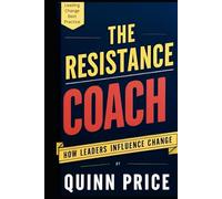 THE RESISTANCE COACH: HOW LEADERS INFLUENCE CHANGE