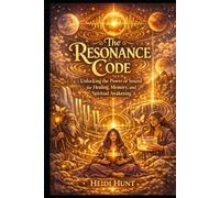 The Resonance Code: Unlocking the Power of Sound for Healing, Memory, and Spiritual Awakening