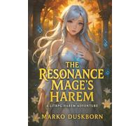 The Resonance Mage's Harem: A slow-burn LitRPG men's fantasy where love fuels magic and emotional bonds unlock world-shaping power