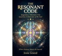 THE RESONANT CODE Epigenetics, Vibration & the Quantum Architecture of the Soul: Where Science Meets the Sacred