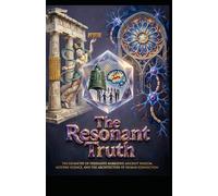 The Resonant Truth: The Geometry of Persuasive Narrative: Ancient Wisdom, Modern Science, and the Architecture of Human Connection