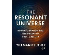 The Resonant Universe: How Information and Interpretation Create Reality