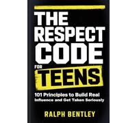The Respect Code for Teens: 101 Principles to Build Real Influence and Get Taken Seriously