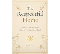 The Respectful Home: How Families Talk When Things Get Hard