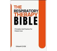 THE RESPIRATORY THERAPY BIBLE: Principles And Practice For Patient Care