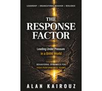 THE RESPONSE FACTOR: Leading Under Pressure in a BANI World