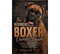 The Responsible Boxer Owner’s Guide: Choosing, Training, and Caring for Your Dog from Homecoming Through the Senior Years
