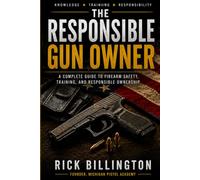 THE RESPONSIBLE GUN OWNER: What Every Armed Citizen Must Understand About Safety, Judgment, Self-Defense, and the True Responsibility of Carrying a Firearm