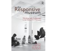 The Responsive Museum: Working with Audiences in the Twenty-First Century