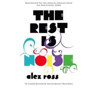 The Rest is Noise: Listening to the Twentieth Century by Alex Ross