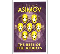 THE REST OF THE ROBOTS: Isaac Asimov: A Classic SF Anthology of Artificial Intelligence and the Laws of Robotics