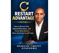 THE RESTART ADVANTAGE: How to Recover Fast, Rebuild Momentum, and Finish What Matters When Life Knocks You Off Track