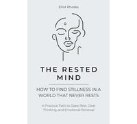 The Rested Mind: How to Sleep Deeply, Calm Your Thoughts, and Wake Up Recharged