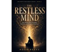 The Restless Mind: Why Modern Men Overthink, Feel Stuck, and Struggle to Find Peace - and Practical Ways to Build Clarity, Calm, and Purpose
