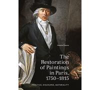The Restoration of Paintings in Paris 1750-1815: Practice, Discourse, Materiality