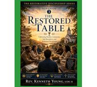 The Restored Table: Cultivating Healthy Community, Safe Boundaries, and Relational Discipleship Workbook 3 • Participant Edition