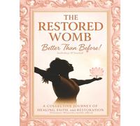 The Restored Womb: Better Than Before: a Collective Journey of Healing, Faith, and Restoration