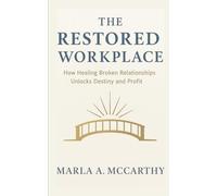 The Restored Workplace: How Healing Broken Relationships Unlocks Destiny and Profit
