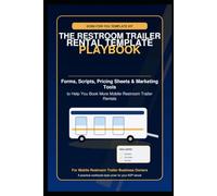 The Restroom Trailer Rental Template Playbook: Done-for-You Forms, Scripts, Pricing Sheets & Marketing Tools For Mobile Restroom Trailer Business Owners