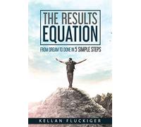 The Results Equation: From Dream to Done in 5 Simple Steps