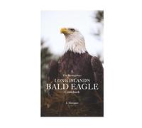 “The Resurgence: Long Island’s Bald Eagle Comeback”: “The Resurgence: Long Island’s Bald Eagle Comeback”, EAGLE BOOKS, NATURE BOOKS, LEISURE BOOKS, CHILDREN'S BOOKS, WILDLIFE BOOKS