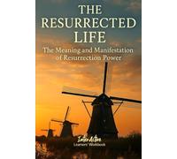 THE RESURRECTED LIFE - The Meaning and Manifestation of Resurrection Power: Interactive Bible Learning - Learners' Workbook