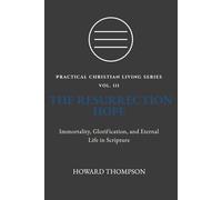THE RESURRECTION HOPE: IMMORTALITY, GLORIFICATION, AND ETERNAL LIFE IN SCRIPTURE