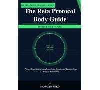 The Reta Protocol Body Guide: Protect Your Muscle, Accelerate Your Results, and Reshape Your Body on Retatrutide