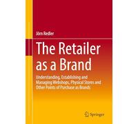 The Retailer As a Brand: Understanding, Establishing and Managing Webshops, Physical Stores and Other Points of Purchase As Brands