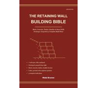 The Retaining Wall Building Bible: Design and Build Strong Retaining Walls That Last - Block, Concrete, Timber, Boulder & Stone, Drainage, Geogrid & 3 Complete Build Plans