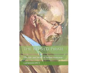 The Retired Pirate: The Life and Work of Arthur Ransome