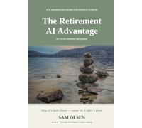 The Retirement AI Advantage: A Plain-English Guide for People Over 50 - No Tech Degree Required
