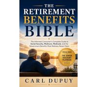 THE RETIREMENT BENEFITS BIBLE: The Informed Consumer's Complete Guide to Social Security, Medicare, Medicaid, and the Government Benefits Most Retirees Never Claim
