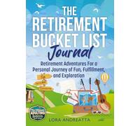 The Retirement Bucket List Journal: Retirement Adventures For a Personal Journey of Fun, Fulfillment, and Exploration