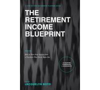 The Retirement Income Blueprint: How to Turn Your Savings Into a Paycheck That Never Runs Out