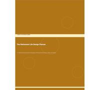 The Retirement Life Design Planner: A 12-Month Structured System for Designing a Retirement Full of Purpose, Vitality, and Intention