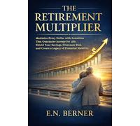The Retirement Multiplier: Maximize Every Dollar with Annuities That Guarantee Income for Life, Shield Your Savings, Eliminate Risk, and Create a Legacy of Financial Stability
